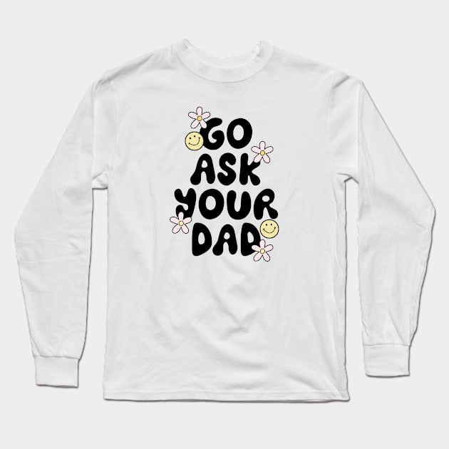 Go Ask Your Dad Long Sleeve T-Shirt by tinkermamadesigns